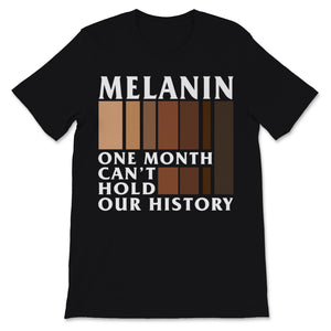 Black History Month Melanin One Month Can't Hold Our History Shirt
