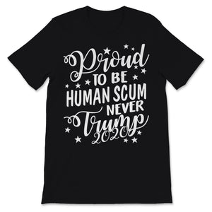 Proud To Be Human Scum Never Donald Trump 2020 USA President Impeach