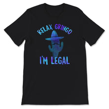 Load image into Gallery viewer, Relax Gringo I&#39;m Legal Shirt, Immigration Humor Tee, Funny Mexican
