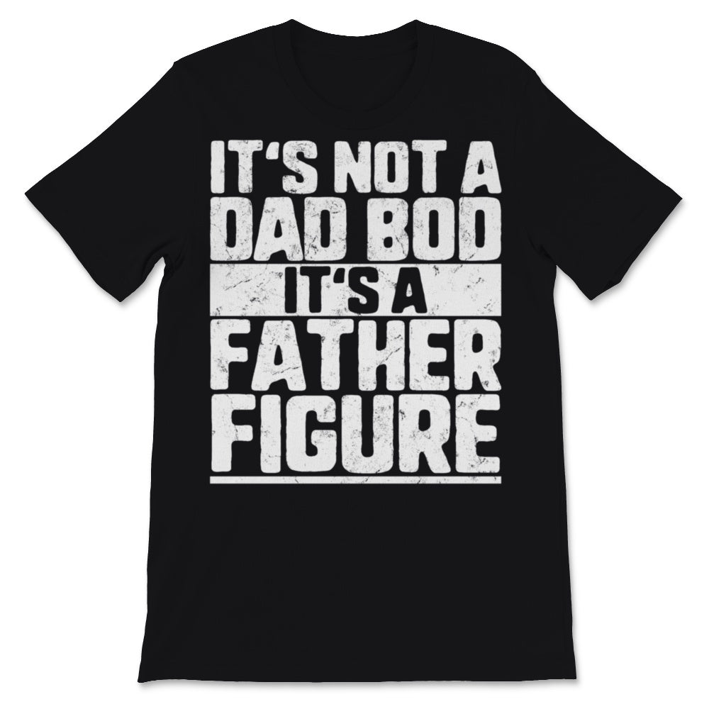 Its Not A Dad Bod Its A Father Figure Retro Father's Day Gift For