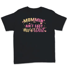 Load image into Gallery viewer, Mommin' ain't easy Worth It Shirt, Mother's Day Gift, New Mom shirt,

