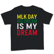 Load image into Gallery viewer, MLK Day Shirt Martin Luther King Day His Dream is My Dream Black
