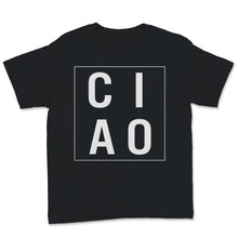 Load image into Gallery viewer, Ciao Shirt Italian Hello Goodbye Italy Adventure Traveler Gift For

