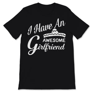 I Have an Awesome Girlfriend Shirt Mexican Sombrero Funny Valentine's