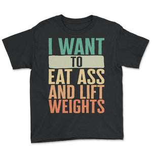 Gym Shirt, I Want To Eat Ass And Lift Weights Vintage Tee, Funny - Youth Tee - Black