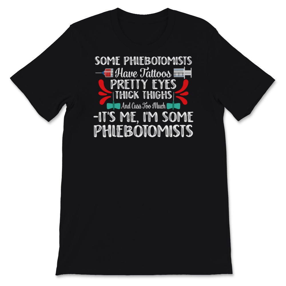 Phlebotomist Shirt Have Tattoos Pretty Eyes Thick Thighs And Cuss Too