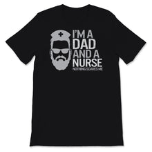 Load image into Gallery viewer, I&#39;m A Dad And Nurse  Nothing Scares Me Shirt Nursing School Birthday
