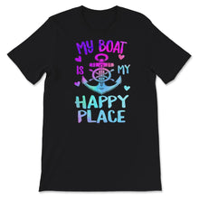 Load image into Gallery viewer, My Boat Is My Happy Place, Boating Life, Funny Boater Shirt, Boat
