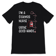 Load image into Gallery viewer, I&#39;m A Dialysis Nurse Shirt Urine Good Hands Nurse Week Nursing School
