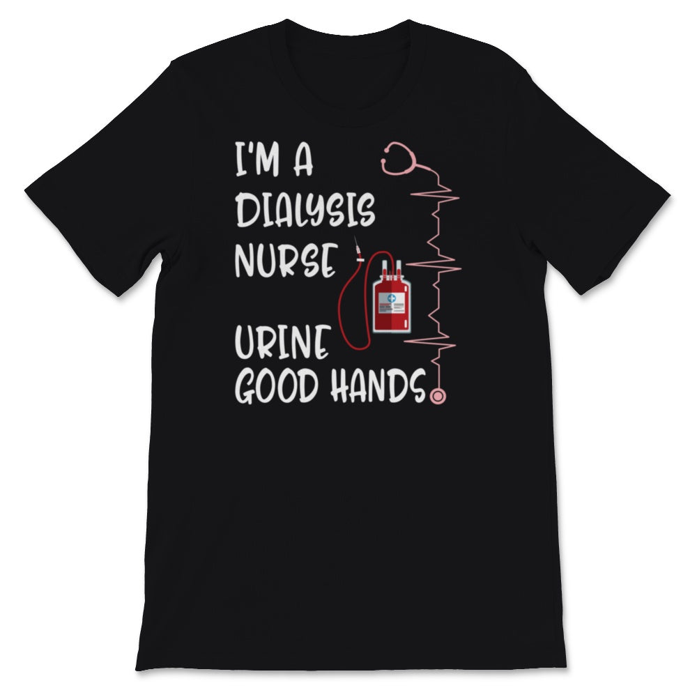 I'm A Dialysis Nurse Shirt Urine Good Hands Nurse Week Nursing School