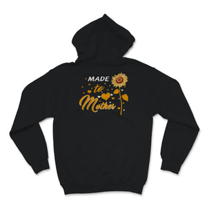 Made To Mother Sweatshirt, Mother's Day Shirt, Sunflower Lover Gift