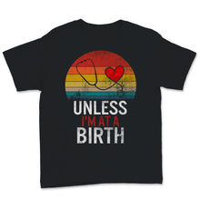 Load image into Gallery viewer, Midwives Day Shirt Doula Midwife Unless I&#39;m At A Birth Labor Worker
