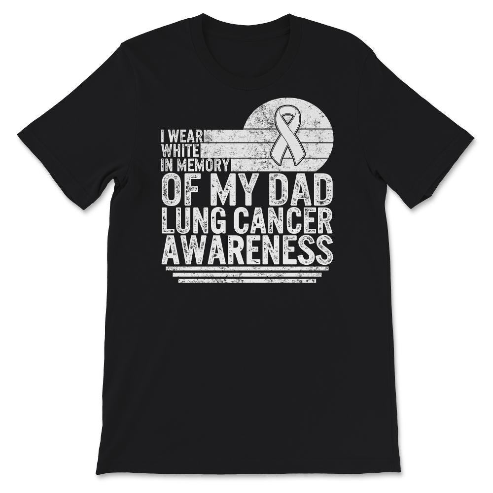 I Wear White In Memory Of My Dad, Lung Cancer Awareness Shirt, Father