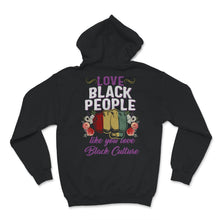 Load image into Gallery viewer, Love Black People Like You Love Black Culture Shirt, Pro African
