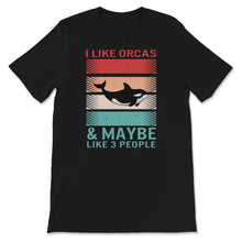 Load image into Gallery viewer, Orca Shirt, I Like Orcas And Maybe Like 3 People, Killer Whale Shirt,
