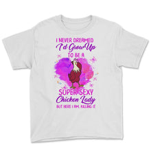 Load image into Gallery viewer, Women&#39;s Chicken Shirt, I Never Dreamed I&#39;d Grow Up To Be Super Sexy
