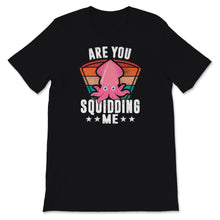 Load image into Gallery viewer, Are You Squidding Me Shirt, Marine Biologist Gift, Squid Octopus
