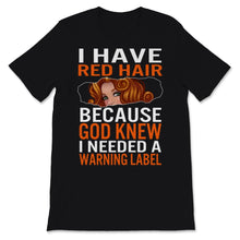 Load image into Gallery viewer, Redhead Shirt Funny I Have Red Hair because God Knew I Needed A
