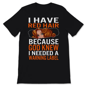 Redhead Shirt Funny I Have Red Hair because God Knew I Needed A