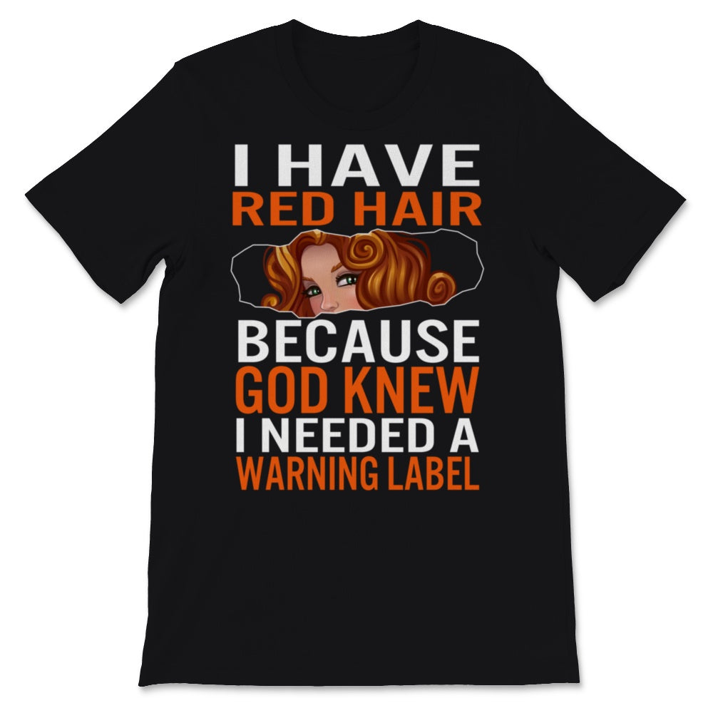 Redhead Shirt Funny I Have Red Hair because God Knew I Needed A