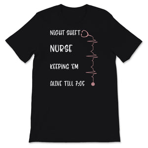 Cute Nursing Shirt Night Shift Nurse Keeping 'EM Alive Till 7:05