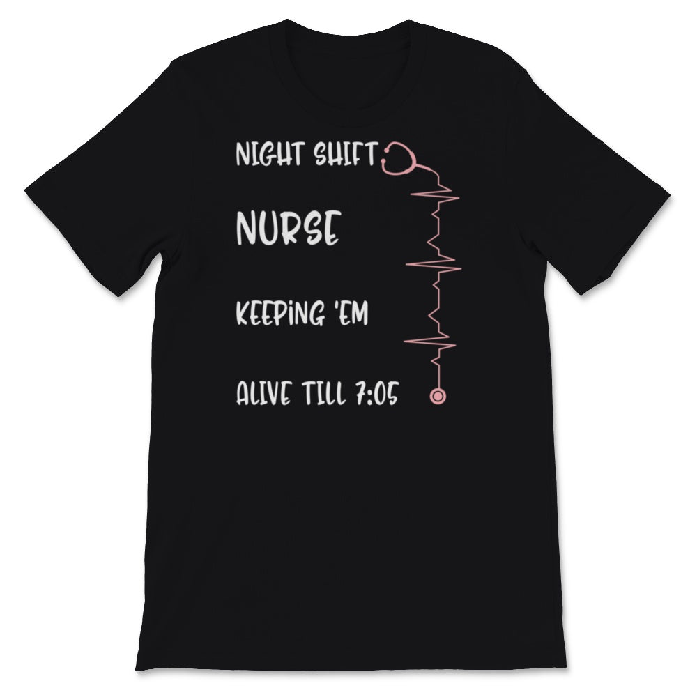 Cute Nursing Shirt Night Shift Nurse Keeping 'EM Alive Till 7:05