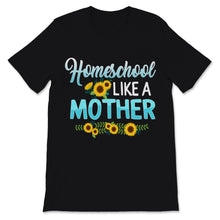 Load image into Gallery viewer, Homeschool Mom Shirt Homeschool Like Mother Mama Sunflower Lover Home
