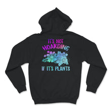 Load image into Gallery viewer, It&#39;s Not Hoarding, If It&#39;s Plants Shirt, Plant Lady T-Shirt, Plant
