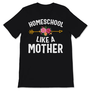 Homeschool Mom Shirt Homeschool Like Mother Mama Floral Home School