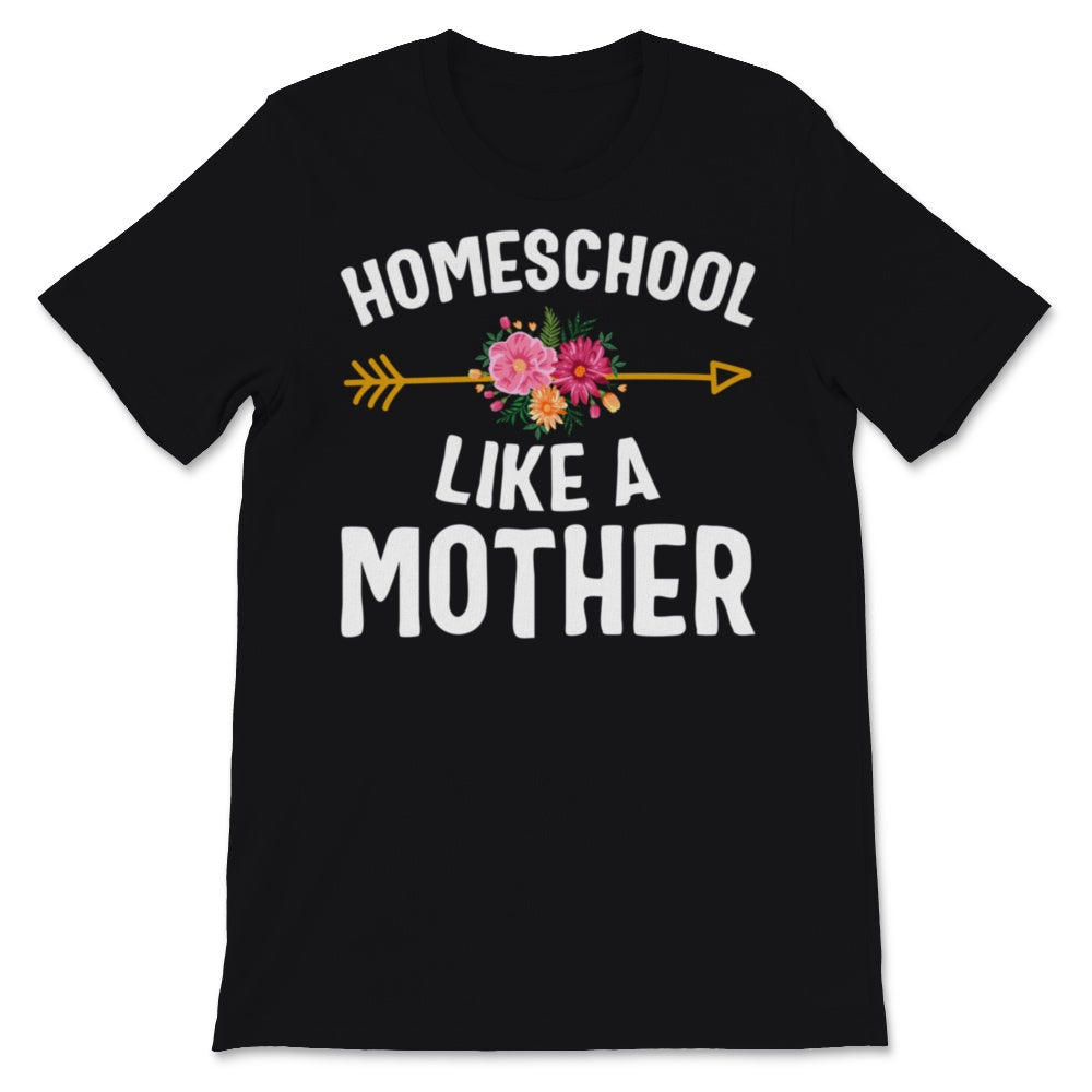 Homeschool Mom Shirt Homeschool Like Mother Mama Floral Home School