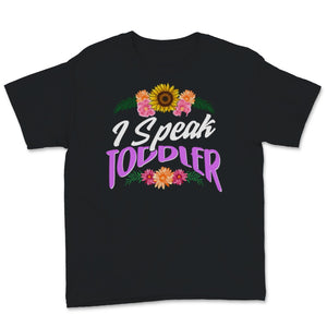 I Speak Toddler Shirt, Mother's Day Gift, Floral New Mom TShirt, New