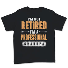 Load image into Gallery viewer, I&#39;m Not Retired A Professional Grandpa Father Day Gift for Papa Dad
