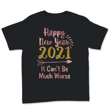 Load image into Gallery viewer, Happy New Year 2021 Shirt It Can&#39;t Be Much Worse New Year Eve Holiday
