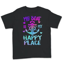 Load image into Gallery viewer, My Boat Is My Happy Place, Boating Life, Funny Boater Shirt, Boat
