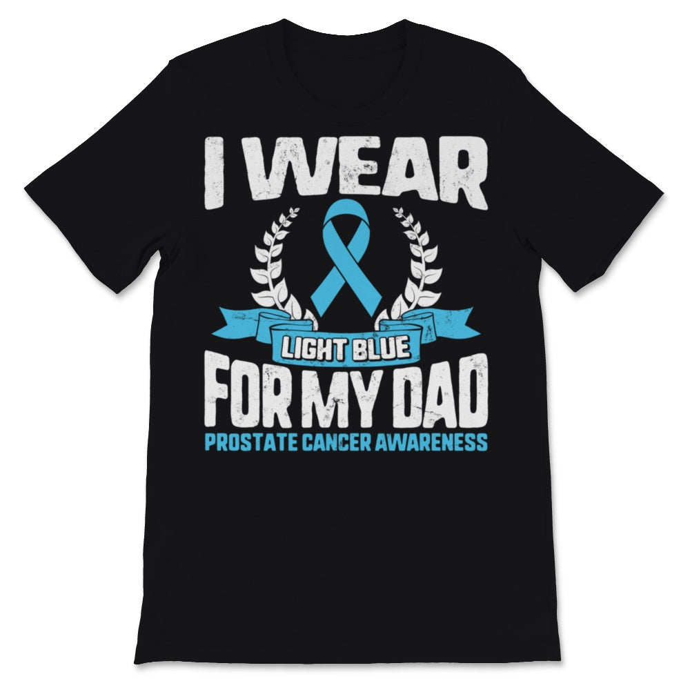 I Wear Light Blue For My Dad Prostate Cancer Awareness Support Father