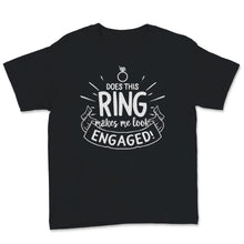 Load image into Gallery viewer, Does This Ring Make Me Look Engaged Shirt Wedding Christmas Bridal
