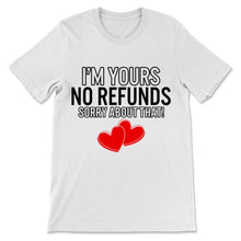 Load image into Gallery viewer, Funny Valentine&#39;s Day Shirt I&#39;m Yours No Refunds Sorry About That
