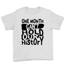 Load image into Gallery viewer, Black History Month Shirt One Month Can&#39;t Hold Our History African
