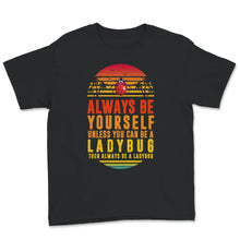 Load image into Gallery viewer, Ladybug Shirt, Always Be Yourself Unless You Can Be A Ladybug,
