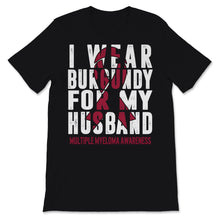 Load image into Gallery viewer, Multiple Myeloma Awareness I Wear Burgundy For My Husband Kahler&#39;s
