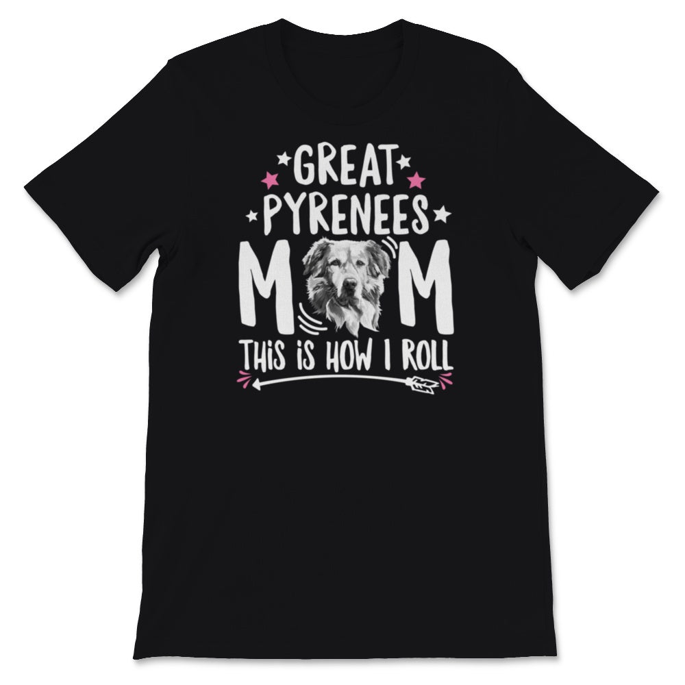 Great Pyrenees Mom Shirt This Is How I Roll Funny Dog Mom Gift For