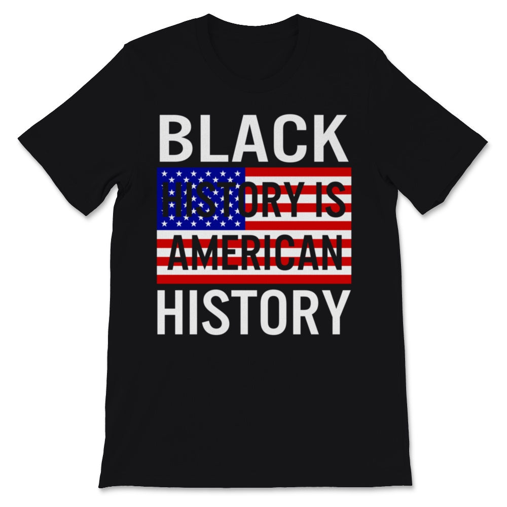 Black History Month Is American Shirt Gift Women Men American Flag