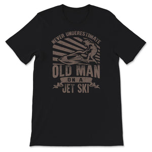 Never Underestimate Old Man On A Jet Ski, Fathers Day Shirt, Grandpa