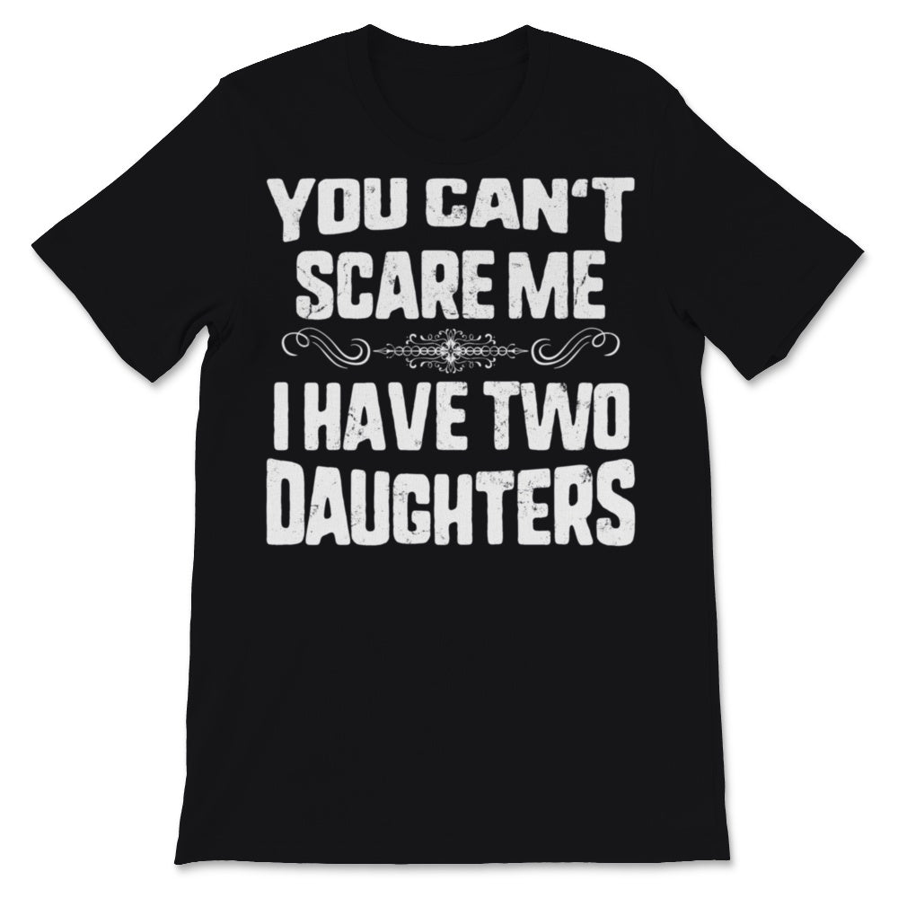 You Can't Scare Me I Have Two Daughters Father's Day Dad Men Retro