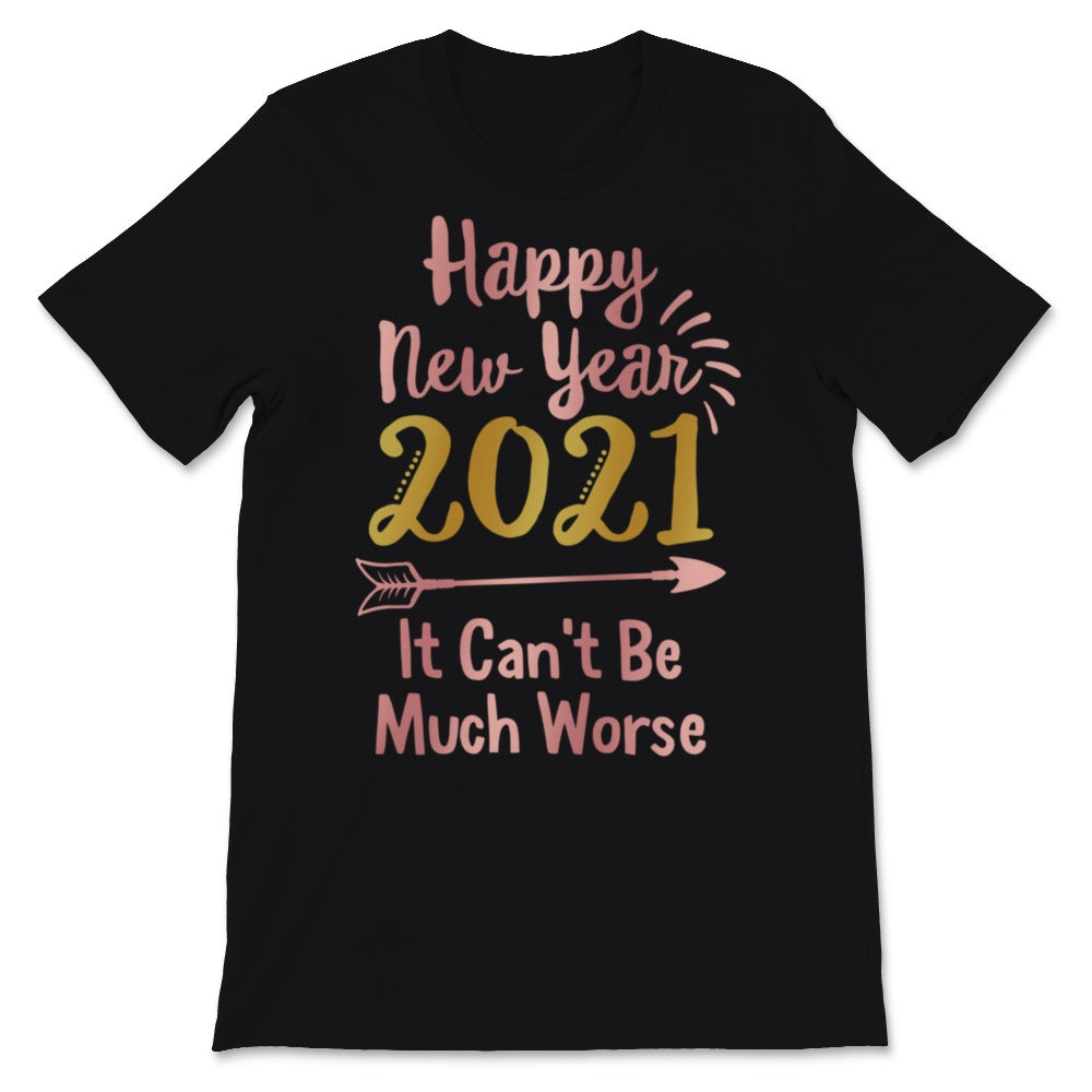 Happy New Year 2021 Shirt It Can't Be Much Worse New Year Eve Holiday