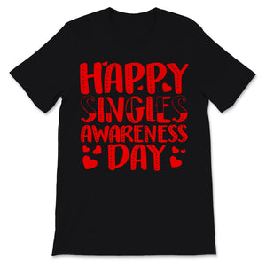 Happy Singles Awareness Day Shirt Anti-Valentine's Day Gift Women Men