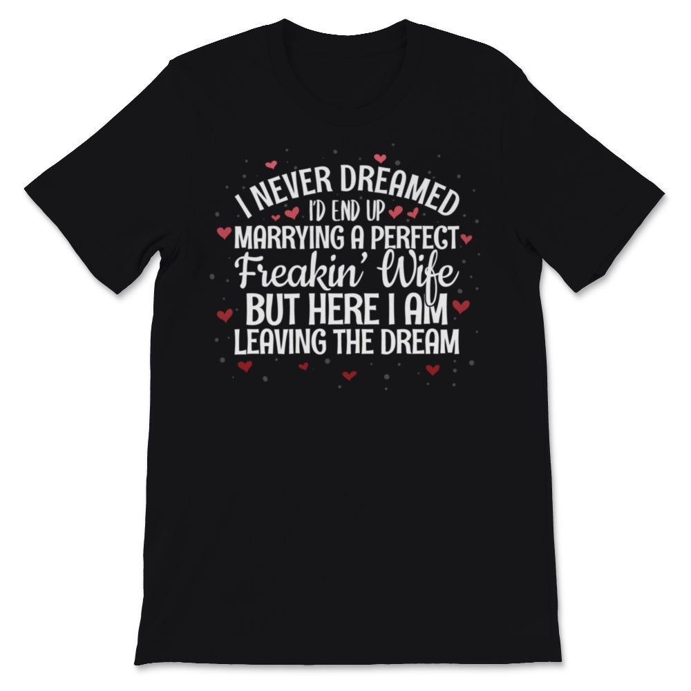 Never Dreamed Marry Perfect Freaking Wife Valentines Day Mens Gift