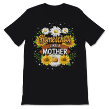 Load image into Gallery viewer, Homeschool Mom Shirt Homeschool Like Mother Mama Sunflower Home
