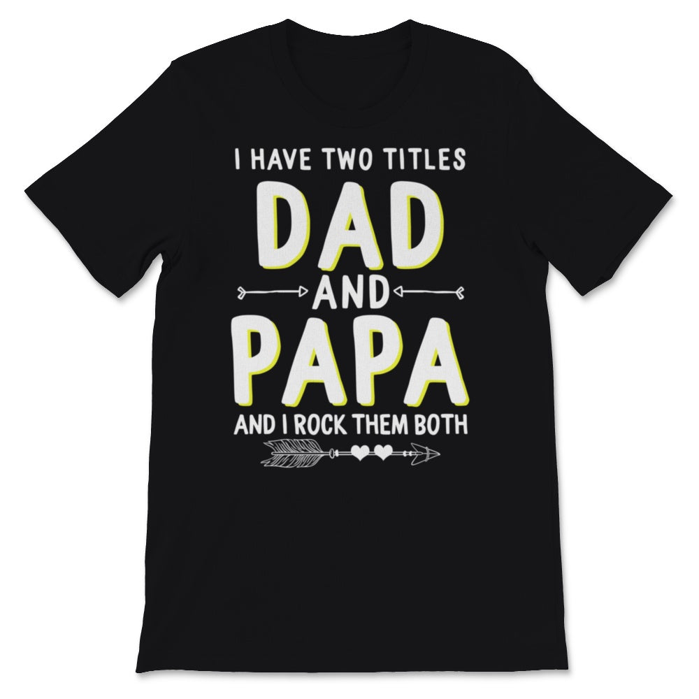 I Have Two Titles Dad And Papa I Rock Them Both Father's Day Grandpa