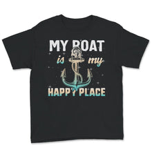 Load image into Gallery viewer, My Boat Is My Happy Place, Boating Life, Funny Boater Shirt, Boat
